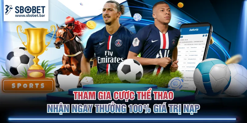 Tham gia cược thể thao nhận ngay thưởng 100% giá trị nạp